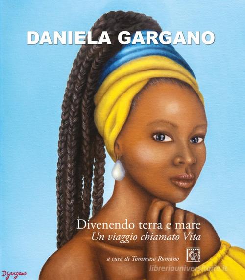 Libreriauniversitaria Daniela Gargano. Divenendo terra e mare. Un viaggio chiamato vita. Ediz. illustrata
