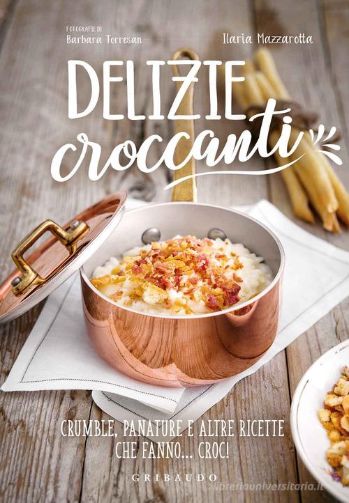 Libreriauniversitaria Delizie croccanti. Crumble panature e altre ricette che fanno croc