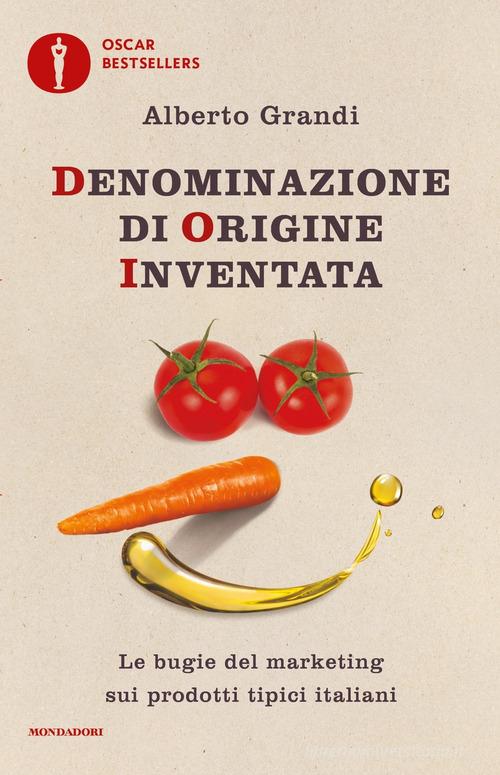 Libreriauniversitaria Denominazione di origine inventata. Le bugie del marketing sui prodotti tipici italiani