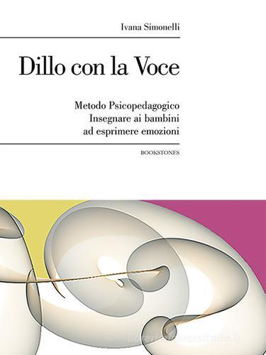 Libreriauniversitaria Dillo con la voce. Metodo psicopedagogico. Insegnare ai bambini ad esprimere emozioni