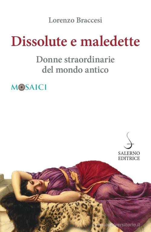 Libreriauniversitaria Dissolute e maledette. Donne straordinarie del mondo antico