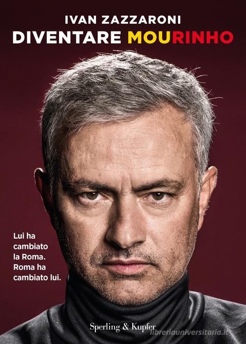 Libreriauniversitaria Diventare Mourinho. Lui ha cambiato la Roma. Roma ha cambiato lui