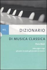 Libreriauniversitaria Dizionario di musica classica. Dalle origini a oggi. Gli autori le scuole gli esecutori le musiche