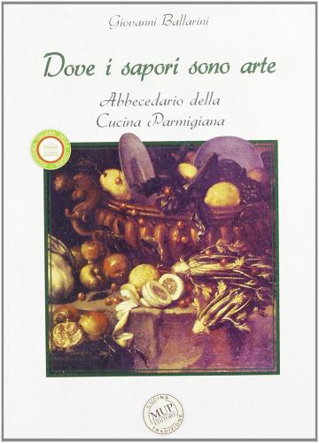 Libreriauniversitaria Dove i sapori sono arte. Abbecedario della cucina parmigiana