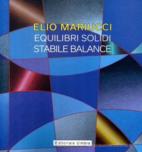 Libreriauniversitaria Elio Mariucci. Equilibri solidi-Stabile Balance. Catalogo della mostra (Frankfurter Westend Galerie 2 aprile-25 maggio 2022). Ediz. italiana e tedesca