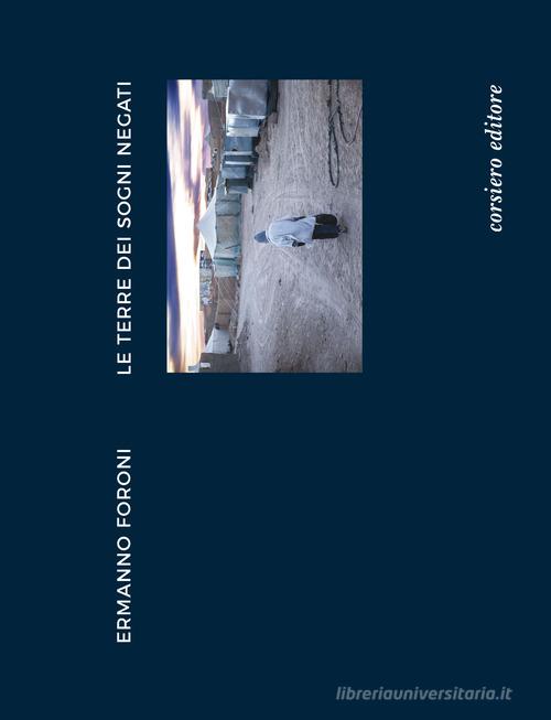 Libreriauniversitaria Ermanno Foroni. Le terre dei sogni negati. Catalogo della mostra (Reggio Emilia 22 aprile-24 giugno). Ediz. illustrata