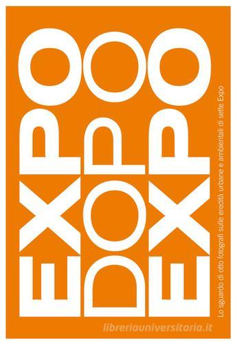 Libreriauniversitaria Expo dopo Expo. Lo sguardo di otto fotografi sulle eredità urbane e ambientali di sette Expo. Ediz. illustrata