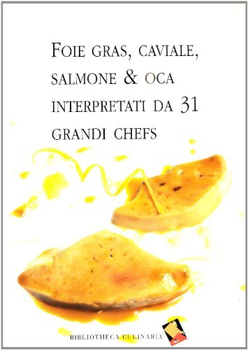 Libreriauniversitaria Foie gras caviale salmone & oca interpretati da 31 grandi chefs