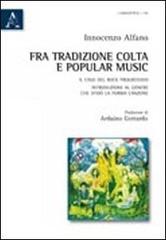 Libreriauniversitaria Fra tradizione colta e popular music. Il caso del rock progressivo. Introduzione al genere che sfidò la forma canzone