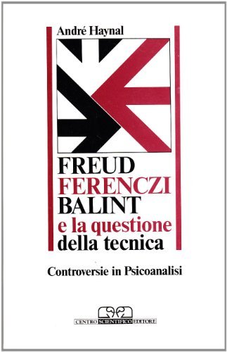 Libreriauniversitaria Freud Ferenczi Balint e la questione della tecnica. Controversie in psicoanalisi