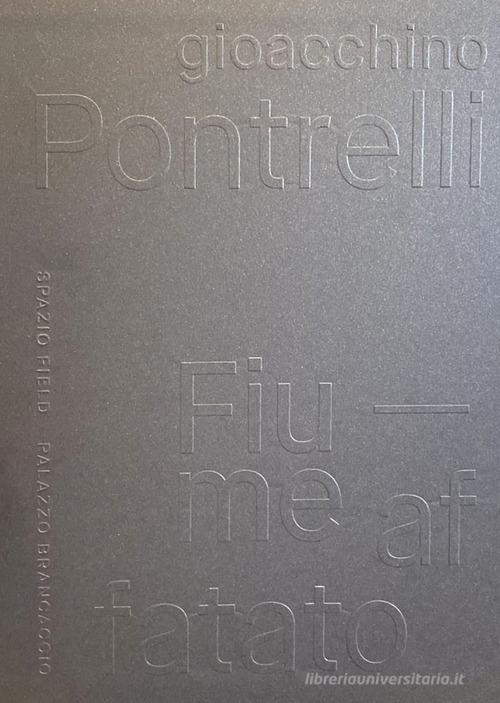 Libreriauniversitaria Gioacchino Pontrelli. Fiume affatato. Ediz. illustrata