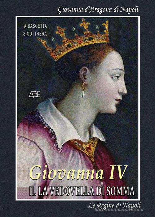 Libreriauniversitaria Giovanna IV. La regina Giovanna d'Aragona di Napoli: la vedovella di Somma