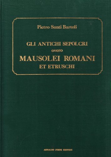 Libreriauniversitaria Gli antichi sepolcri overo mausolei romani et etruschi trovati in Roma e in altri luoghi celebri (rist. anast. 1697)
