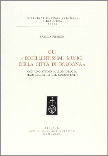 Libreriauniversitaria Gli eccellentissimi musici della città di Bologna. Con uno studio sull'antologia madrigalistica del '500