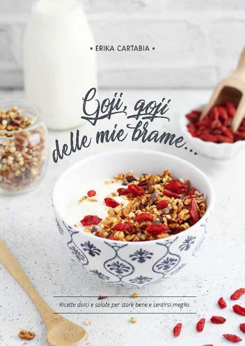 Libreriauniversitaria Goji goji delle mie brame Ricette dolci e salate per stare bene e sentirsi meglio