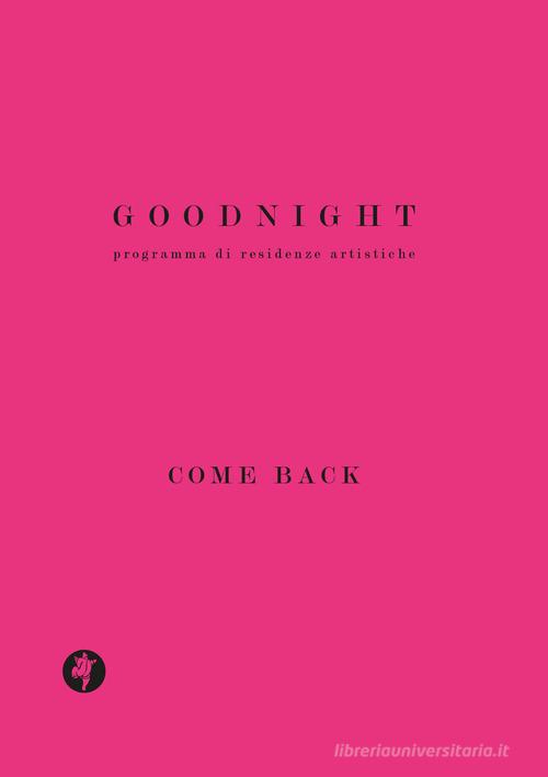 Libreriauniversitaria Goodnight. Programma di residenze artistiche. Come back