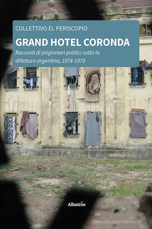 Libreriauniversitaria Grand Hotel Coronda. Racconti di prigionieri politici sotto la dittatura argentina 1974-1979
