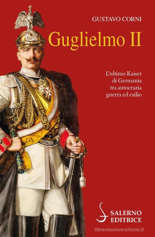 Libreriauniversitaria Guglielmo II. L'ultimo Kaiser di Germania tra autocrazia guerra ed esilio
