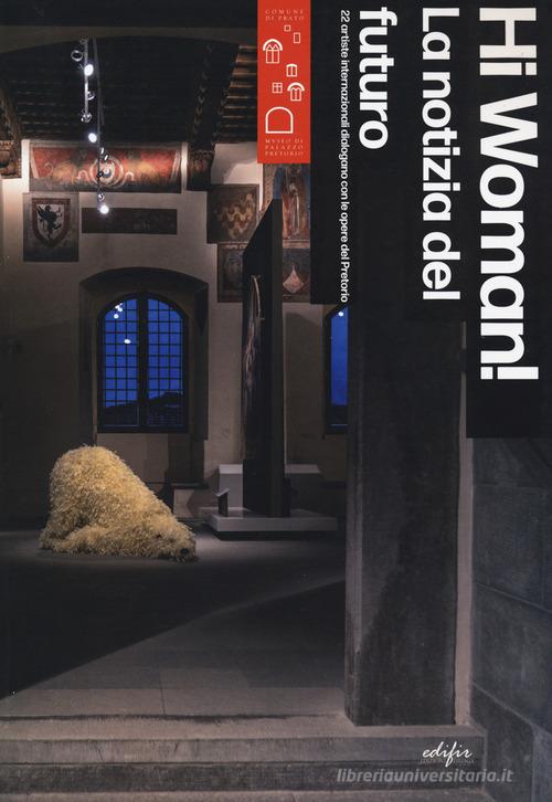 Libreriauniversitaria Hi woman La notizia del futuro. 22 artiste internazionali dialogano con le opere del Pretorio-News from the future. 22 artists in dialogue with masterpieces of Pret