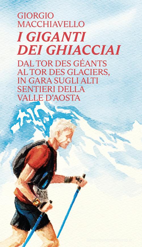 Libreriauniversitaria I giganti dei ghiacciai. Dal Tor des Géants al Tor des Glaciers in gara sugli alti sentieri della Valle d'Aosta
