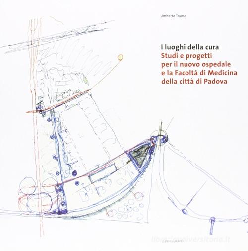 Libreriauniversitaria I luoghi della cura. Studi e progetti per il nuovo ospedale e la facoltà di medicina della città di Padova