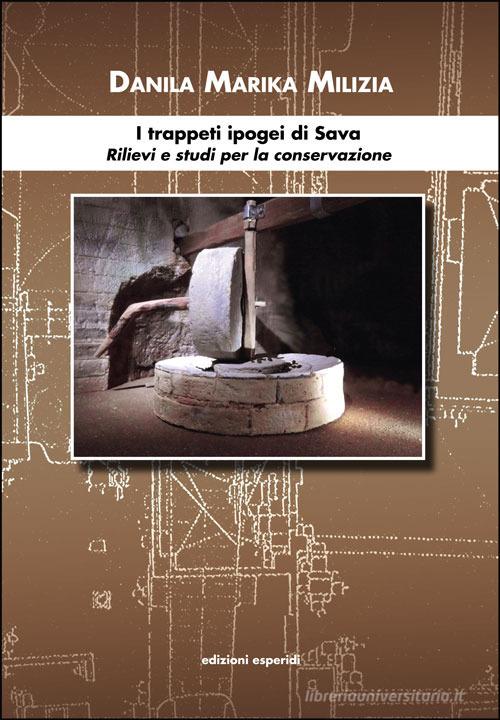 Libreriauniversitaria I trappeti ipogei di Sava. Rilievi e studi per la conservazione