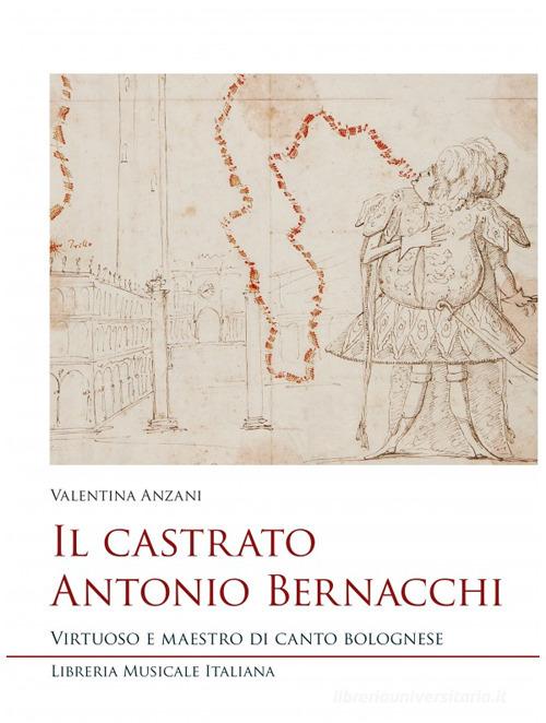 Libreriauniversitaria Il castrato Antonio Bernacchi. Virtuoso e maestro di canto bolognese