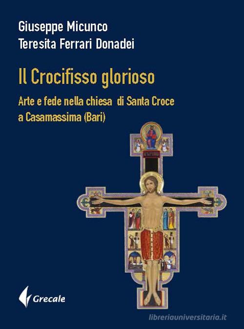 Libreriauniversitaria Il Crocifisso glorioso. Arte e fede nella Chiesa di Santa Croce a Casamassima (Bari)
