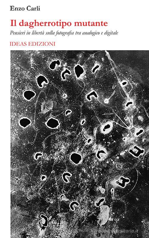 Libreriauniversitaria Il dagherrotipo mutante. Pensieri in libertà sulla fotografia tra analogico e digitale