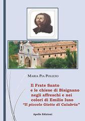 Libreriauniversitaria Il Frate Santo e le chiese di Bisignano negli affreschi e nei colori di Emilio Iuso. Il piccolo Giotto di Bisignano