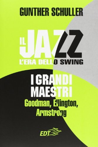 Libreriauniversitaria Il jazz. L'era dello swing. I grandi maestri. Goodman Ellington Armstrong