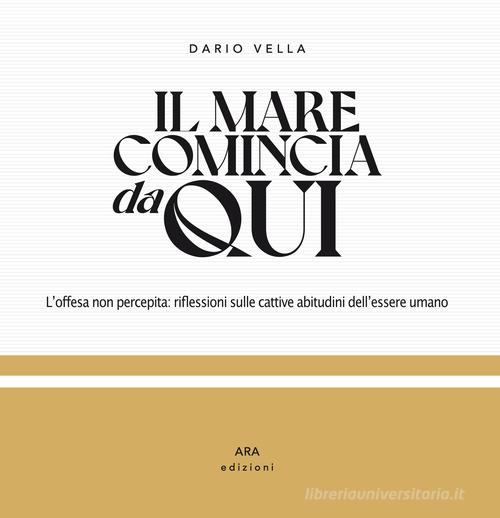 Libreriauniversitaria Il mare comincia da qui. L'offesa non percepita: riflessioni sulle cattive abitudini dell'essere umano. Ediz. illustrata