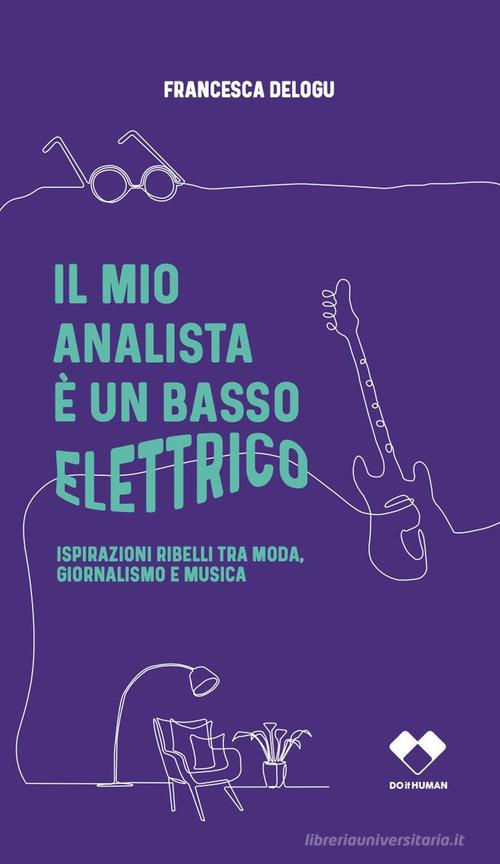 Libreriauniversitaria Il mio analista è un basso elettrico. Ispirazioni ribelli tra moda giornalismo e musica