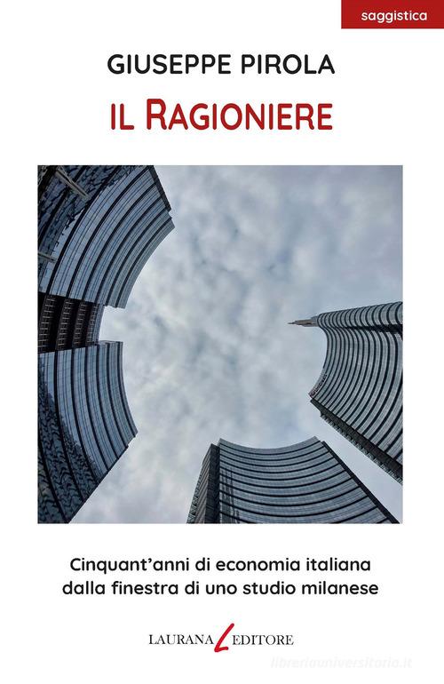 Libreriauniversitaria Il ragioniere. Cinquant'anni di economia italiana dalla finestra di uno studio milanese