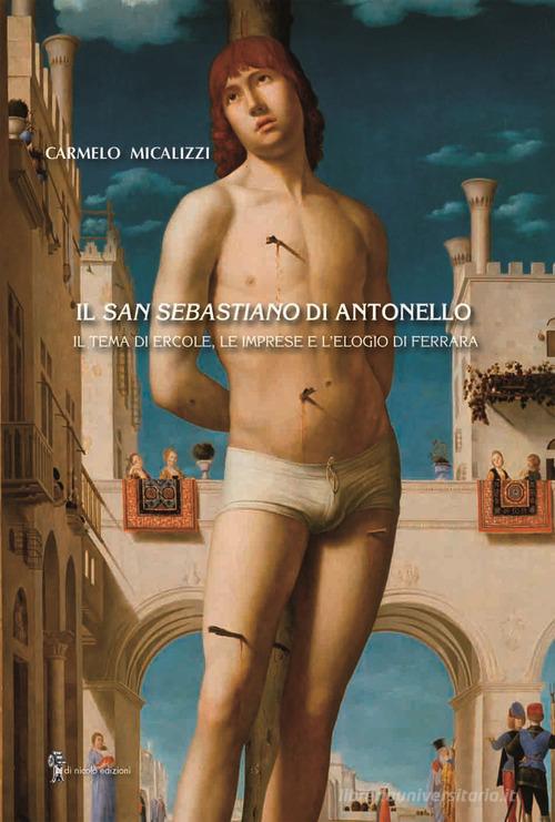 Libreriauniversitaria Il San Sebastiano di Antonello. Il tema di Ercole le imprese e l'elogio di Ferrara