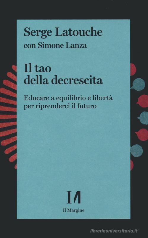 Libreriauniversitaria Il tao della decrescita. Educare a equilibrio e libertà per riprenderci il futuro