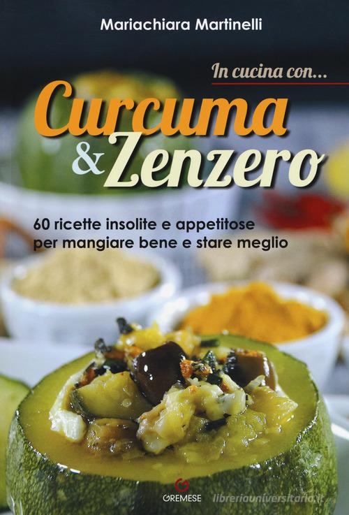 Libreriauniversitaria In cucina con curcuma & zenzero. 60 ricette insolite e appetitose per mangiare bene e stare meglio