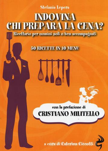 Libreriauniversitaria Indovina chi prepara la cena? Ricettario per uomini soli o ben accompagnati. 50 ricette in 10 menu
