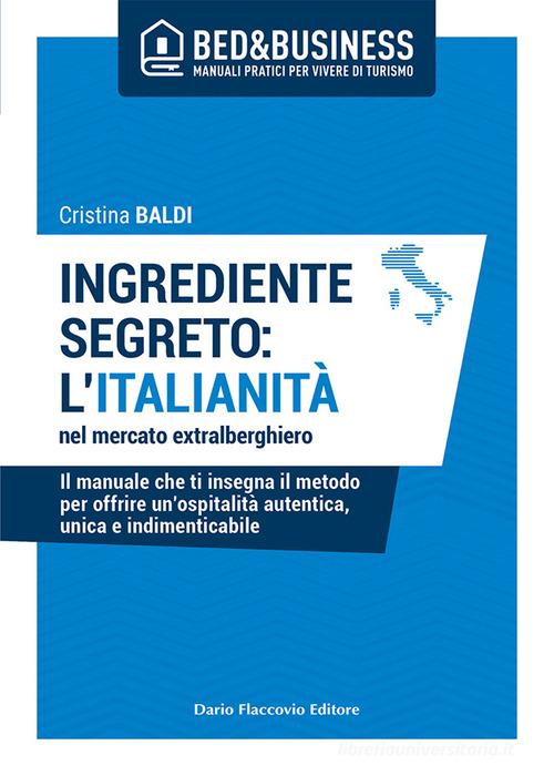 Libreriauniversitaria Ingrediente segreto: l'italianità nel mercato extralberghiero. Il manuale che ti insegna il metodo per offrire un'ospitalità autentica unica e indimenticabile