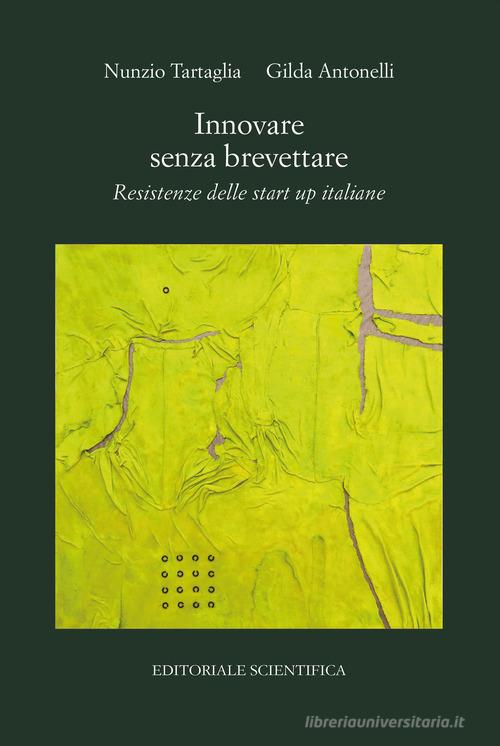 Libreriauniversitaria Innovare senza brevettare. Resistenze delle start up italiane
