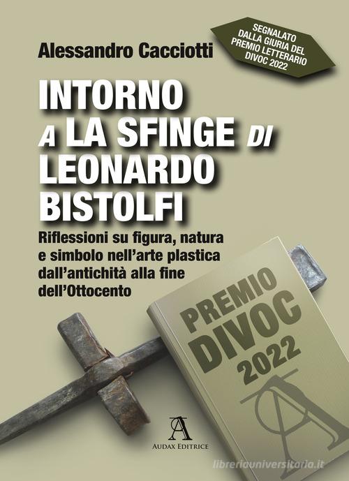 Libreriauniversitaria Intorno a La Sfinge di Leonardo Bistolfi. Riflessioni su figura natura e simbolo nell'arte plastica dall'antichità alla fine dell'Ottocento