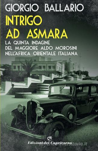 Libreriauniversitaria Intrigo ad Asmara. La quinta indagine del maggiore Aldo Morosini nell'Africa orientale italiana