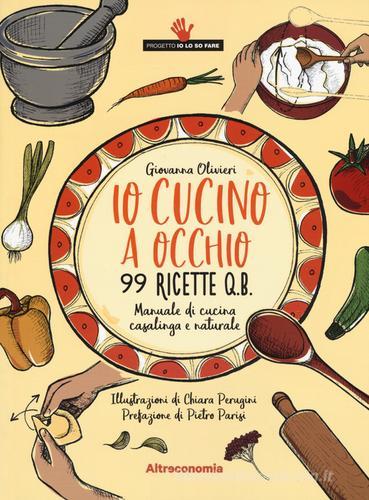 Libreriauniversitaria Io Cucino A Occhio. 99 Ricette Q.b. Manuale Di Cucina Casalinga E Naturale