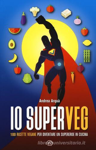 Libreriauniversitaria Io superveg. 100 ricette vegane per diventare un supereroe in cucina