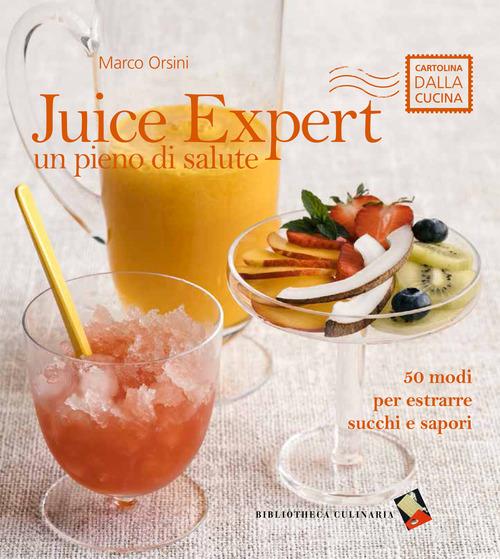 Libreriauniversitaria Juice expert. Un pieno di salute. 50 modi per estrarre succhi e sapori. Ediz. a colori