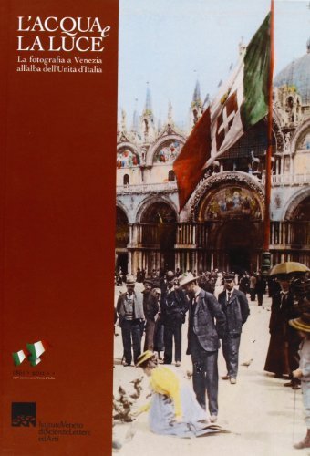 Libreriauniversitaria L'acqua e la luce. La fotografia a Venezia all'alba dell'Unità d'Italia