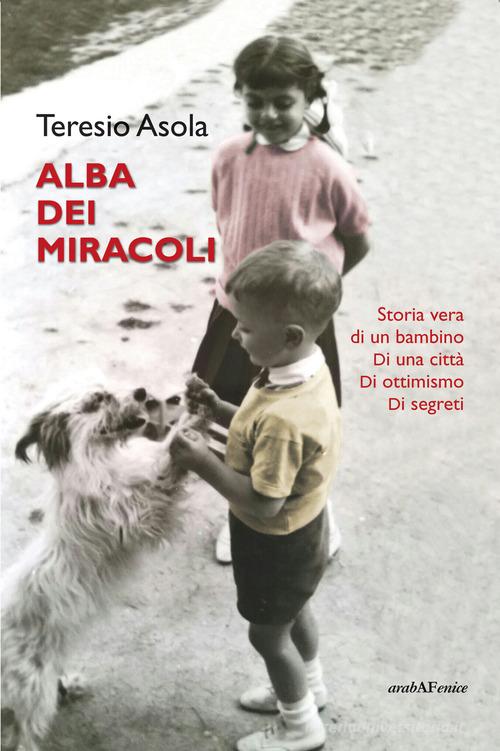 Libreriauniversitaria L'alba dei miracoli. Storia vera di un bambino di una città di ottimismo di segreti