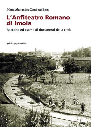 Libreriauniversitaria L'anfiteatro romano di Imola. Raccolta ed esame di documenti della città