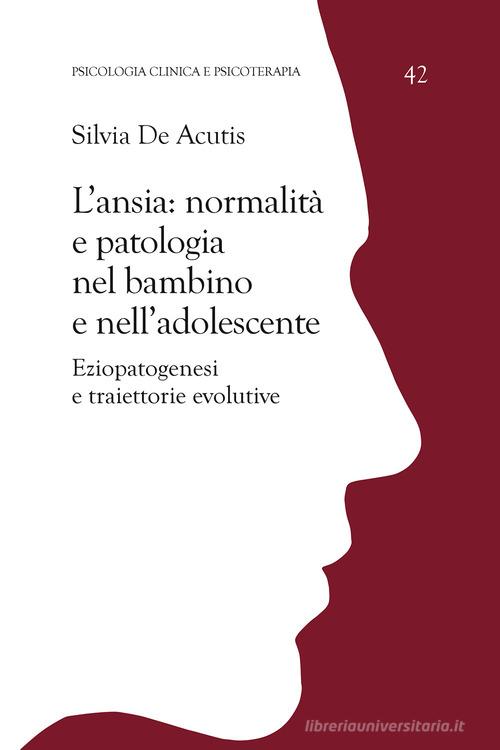 Libreriauniversitaria L'ansia: normalità e patologia nel bambino e nell'adolescente. Eziopatogenesi e traiettorie evolutive