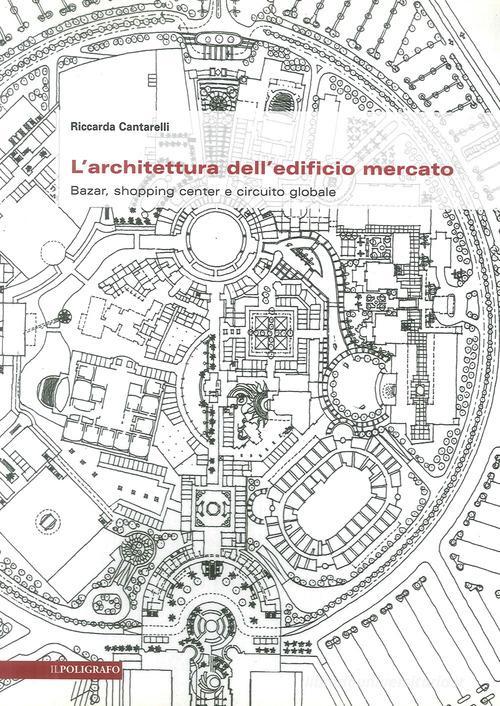 Libreriauniversitaria L'architettura dell'edificio mercato. Bazar shopping center e circuito globale